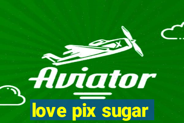 love pix sugar